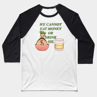 We cannot eat money or drink oil Baseball T-Shirt